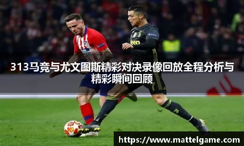 bwin必赢313马竞与尤文图斯精彩对决录像回放全程分析与精彩瞬间回顾